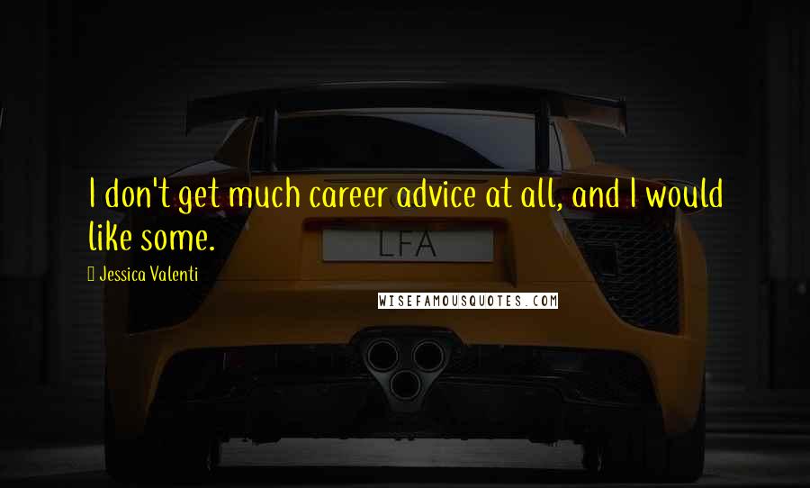 Jessica Valenti Quotes: I don't get much career advice at all, and I would like some.
