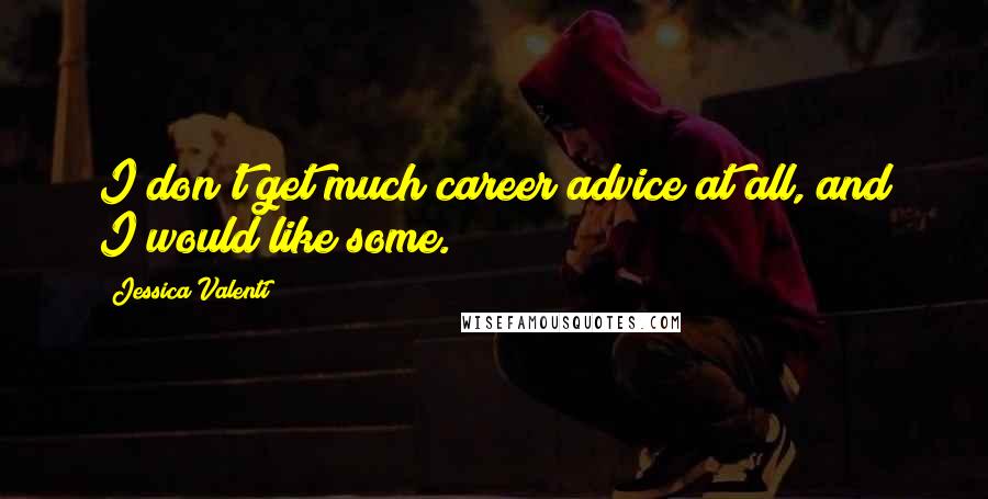 Jessica Valenti Quotes: I don't get much career advice at all, and I would like some.