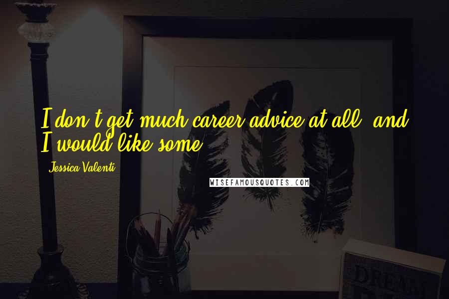 Jessica Valenti Quotes: I don't get much career advice at all, and I would like some.