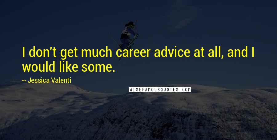 Jessica Valenti Quotes: I don't get much career advice at all, and I would like some.