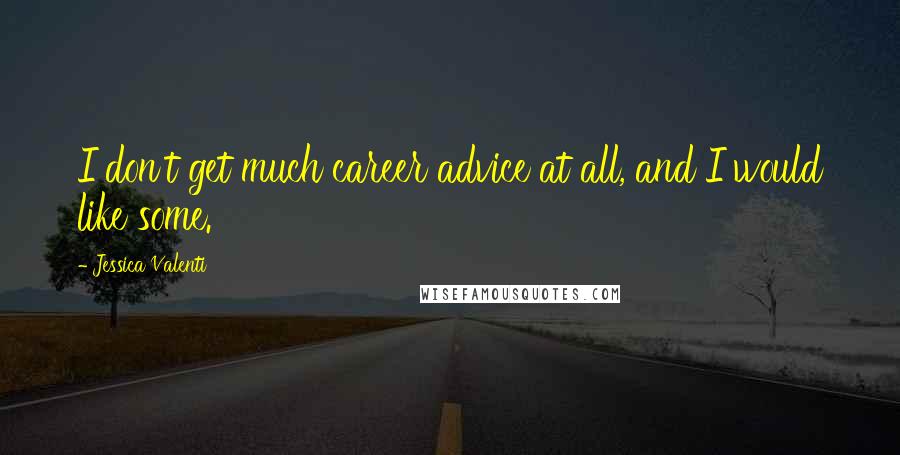 Jessica Valenti Quotes: I don't get much career advice at all, and I would like some.