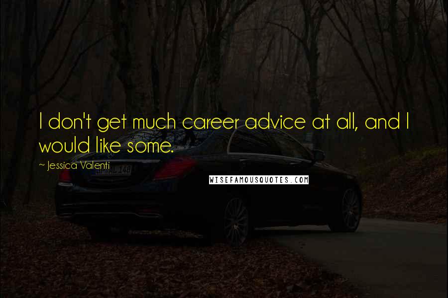Jessica Valenti Quotes: I don't get much career advice at all, and I would like some.