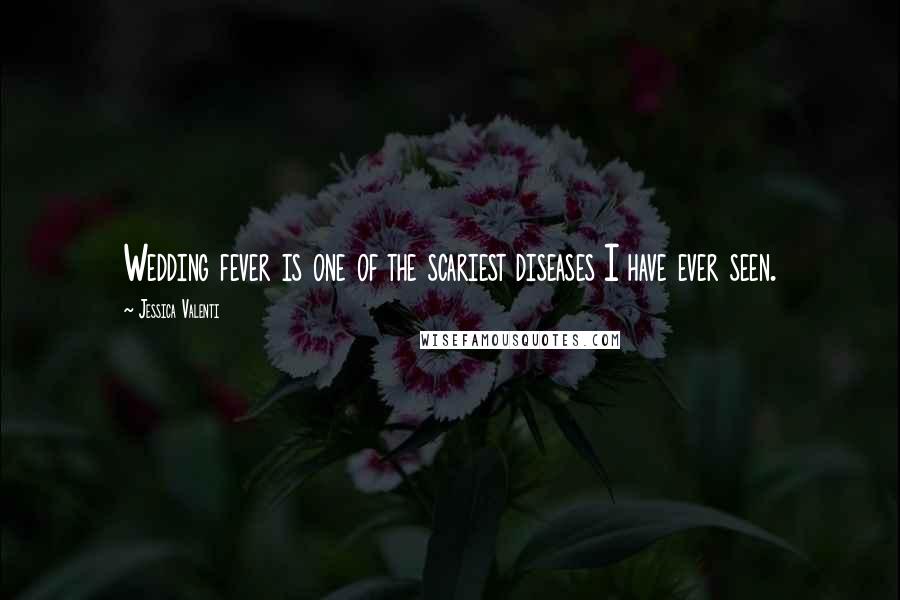 Jessica Valenti Quotes: Wedding fever is one of the scariest diseases I have ever seen.