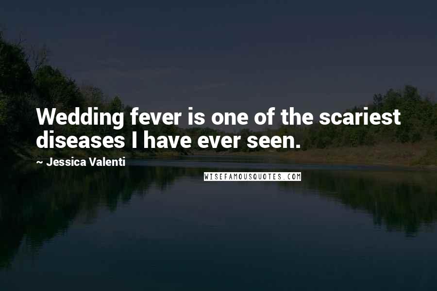 Jessica Valenti Quotes: Wedding fever is one of the scariest diseases I have ever seen.
