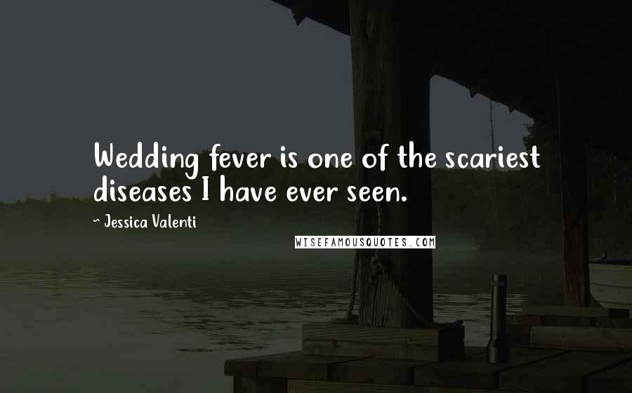 Jessica Valenti Quotes: Wedding fever is one of the scariest diseases I have ever seen.