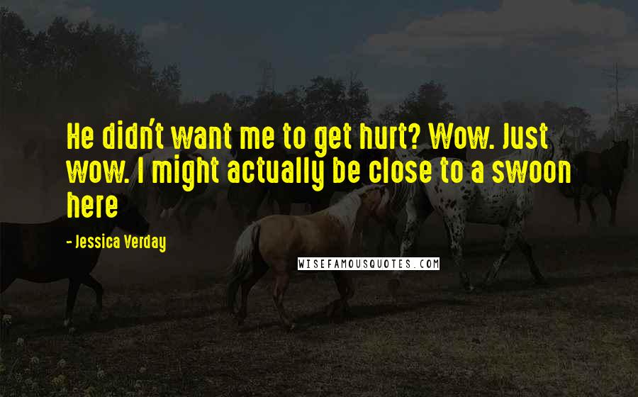 Jessica Verday Quotes: He didn't want me to get hurt? Wow. Just wow. I might actually be close to a swoon here