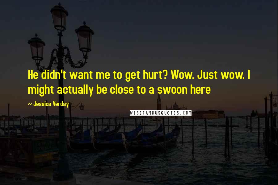 Jessica Verday Quotes: He didn't want me to get hurt? Wow. Just wow. I might actually be close to a swoon here