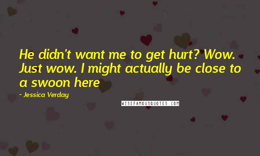 Jessica Verday Quotes: He didn't want me to get hurt? Wow. Just wow. I might actually be close to a swoon here