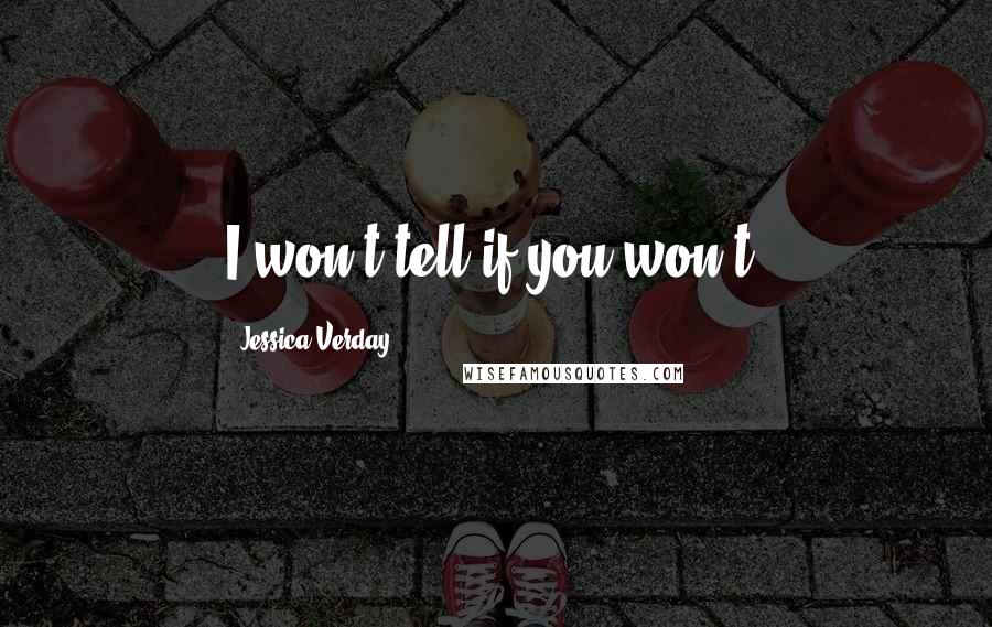 Jessica Verday Quotes: I won't tell if you won't.