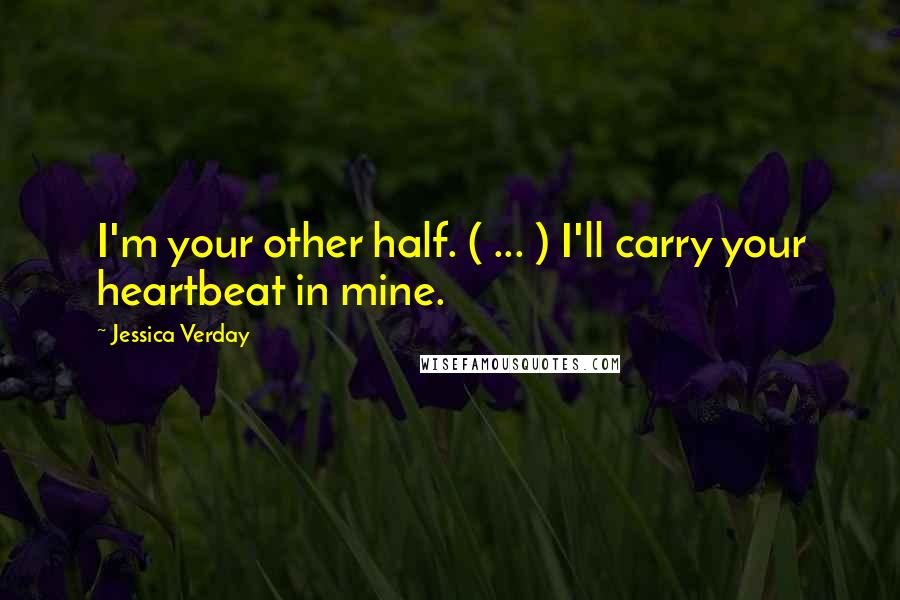 Jessica Verday Quotes: I'm your other half. ( ... ) I'll carry your heartbeat in mine.