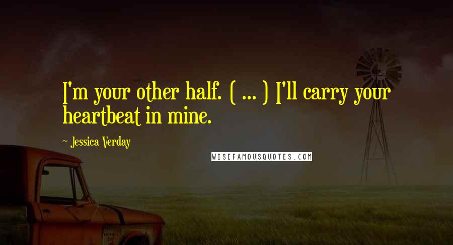 Jessica Verday Quotes: I'm your other half. ( ... ) I'll carry your heartbeat in mine.