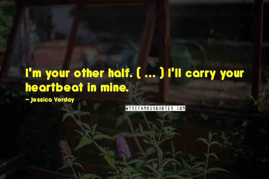 Jessica Verday Quotes: I'm your other half. ( ... ) I'll carry your heartbeat in mine.