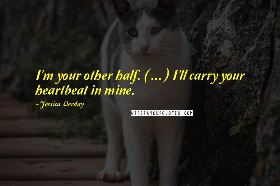 Jessica Verday Quotes: I'm your other half. ( ... ) I'll carry your heartbeat in mine.