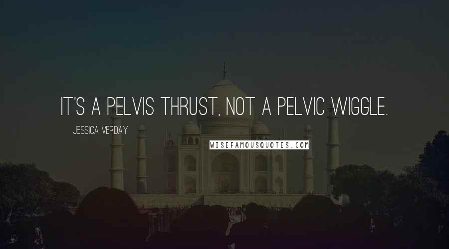 Jessica Verday Quotes: It's a pelvis thrust, not a pelvic wiggle.