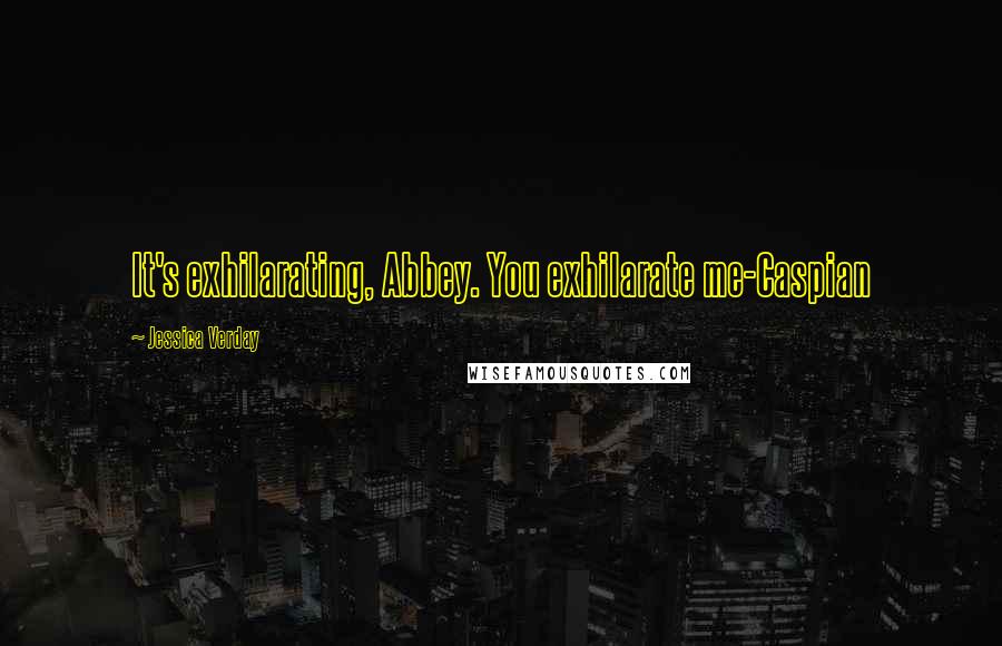 Jessica Verday Quotes: It's exhilarating, Abbey. You exhilarate me-Caspian