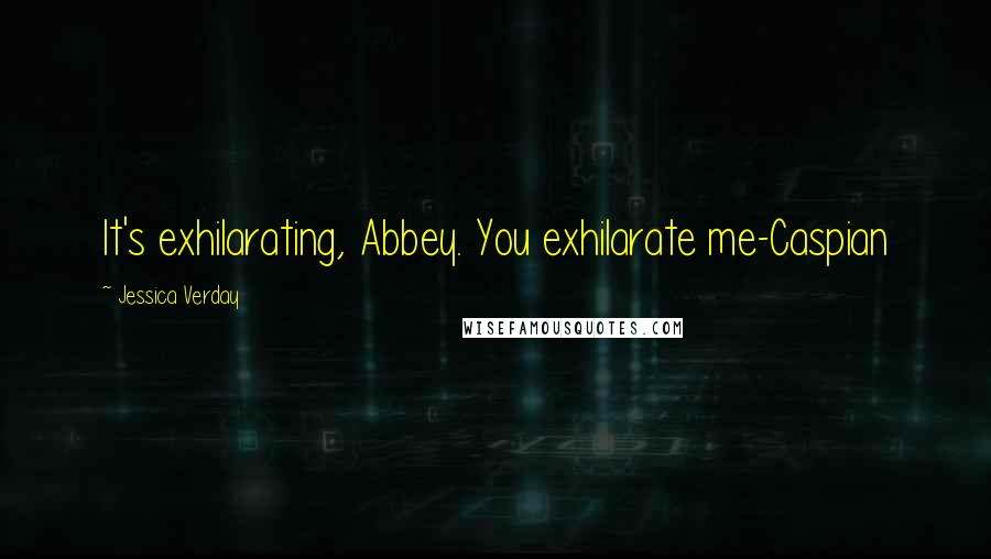 Jessica Verday Quotes: It's exhilarating, Abbey. You exhilarate me-Caspian