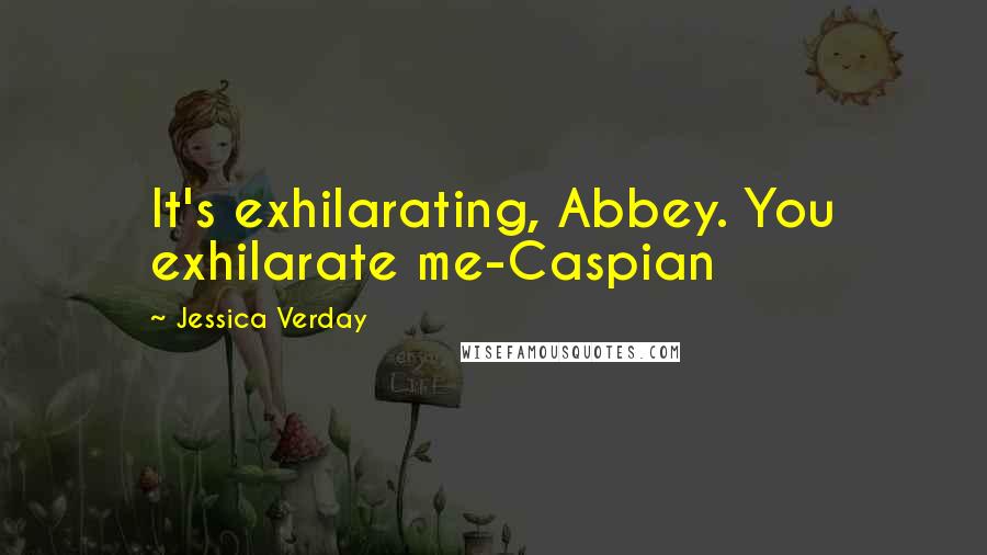 Jessica Verday Quotes: It's exhilarating, Abbey. You exhilarate me-Caspian