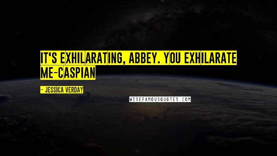 Jessica Verday Quotes: It's exhilarating, Abbey. You exhilarate me-Caspian