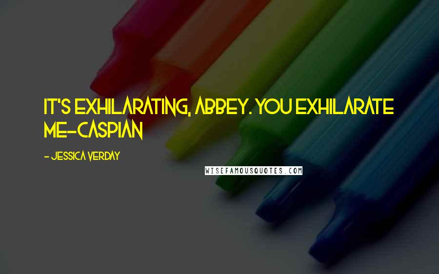 Jessica Verday Quotes: It's exhilarating, Abbey. You exhilarate me-Caspian