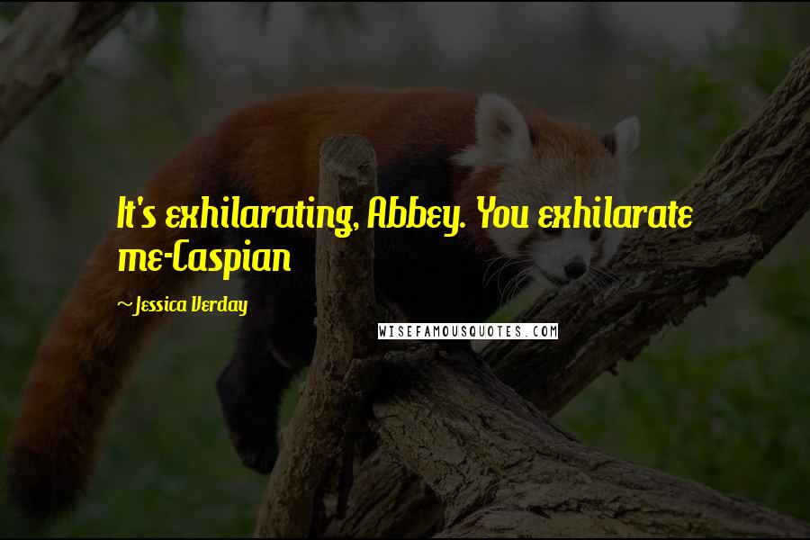 Jessica Verday Quotes: It's exhilarating, Abbey. You exhilarate me-Caspian