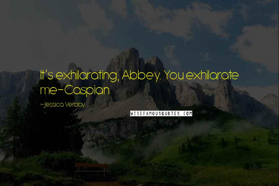 Jessica Verday Quotes: It's exhilarating, Abbey. You exhilarate me-Caspian