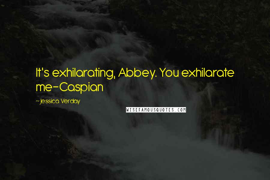 Jessica Verday Quotes: It's exhilarating, Abbey. You exhilarate me-Caspian