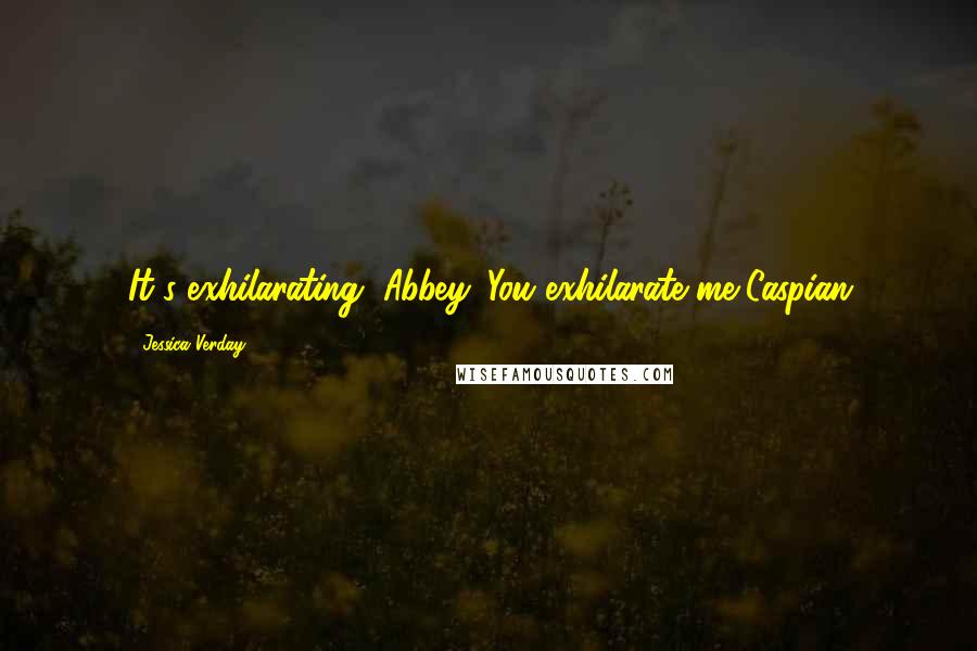 Jessica Verday Quotes: It's exhilarating, Abbey. You exhilarate me-Caspian