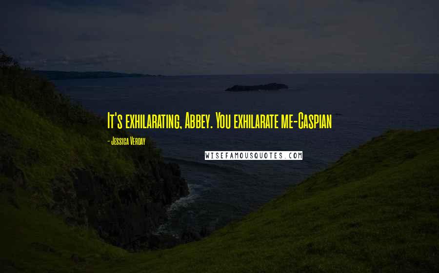 Jessica Verday Quotes: It's exhilarating, Abbey. You exhilarate me-Caspian