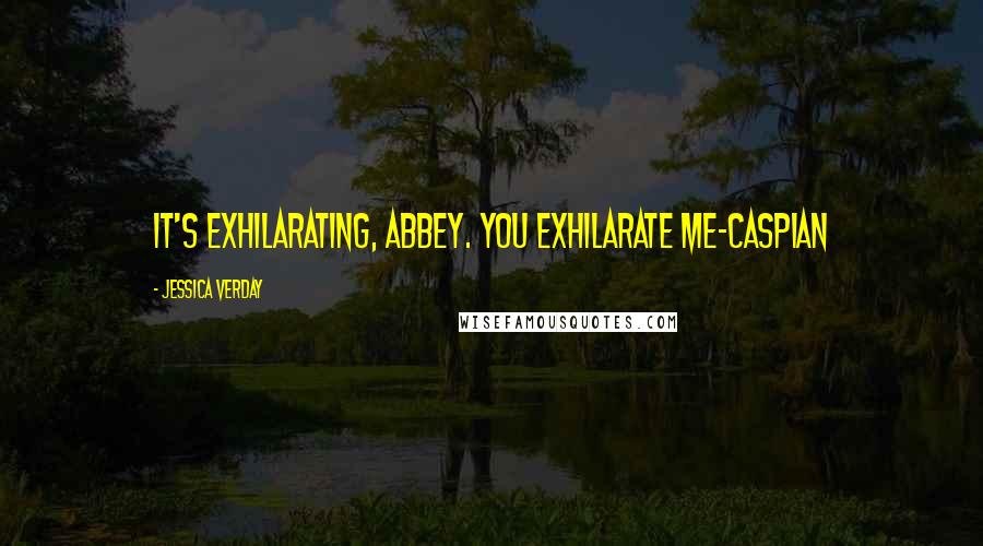 Jessica Verday Quotes: It's exhilarating, Abbey. You exhilarate me-Caspian