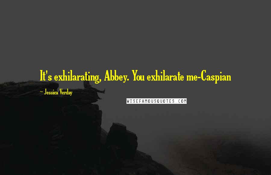 Jessica Verday Quotes: It's exhilarating, Abbey. You exhilarate me-Caspian