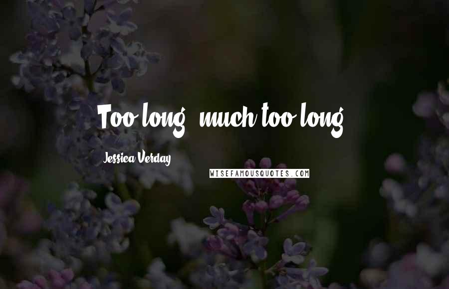 Jessica Verday Quotes: Too long, much too long.