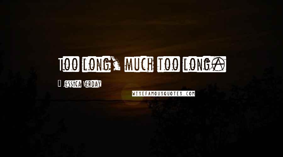 Jessica Verday Quotes: Too long, much too long.