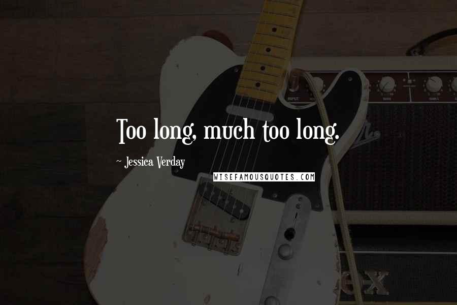 Jessica Verday Quotes: Too long, much too long.