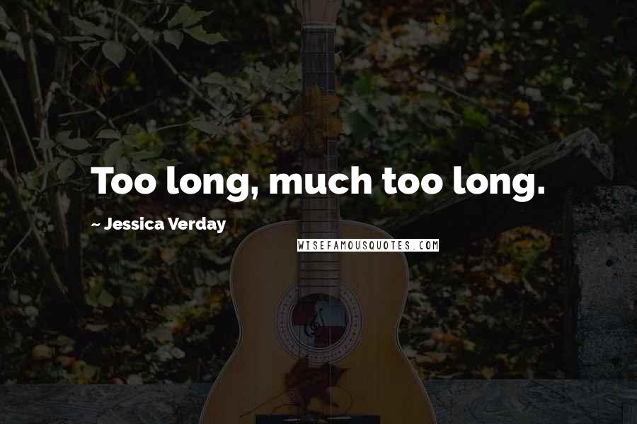 Jessica Verday Quotes: Too long, much too long.