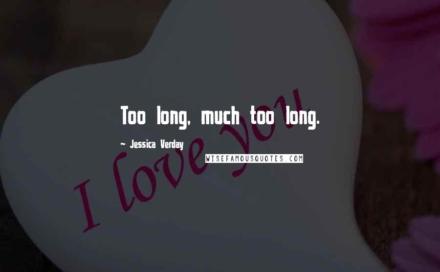 Jessica Verday Quotes: Too long, much too long.