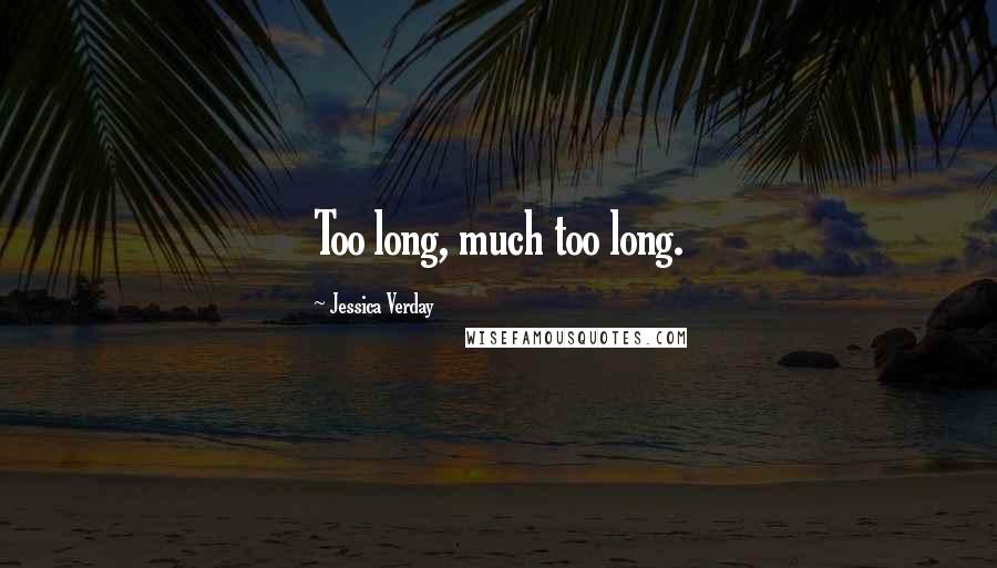 Jessica Verday Quotes: Too long, much too long.