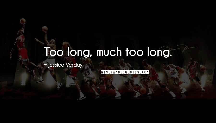 Jessica Verday Quotes: Too long, much too long.