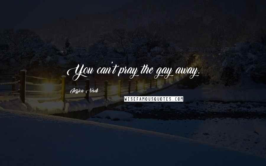 Jessica Verdi Quotes: You can't pray the gay away.