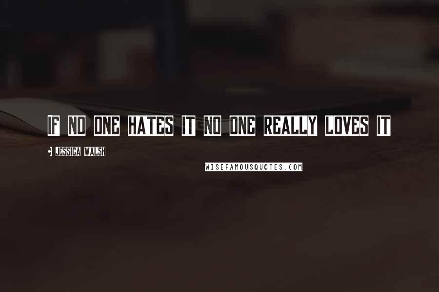 Jessica Walsh Quotes: If no one hates it no one really loves it