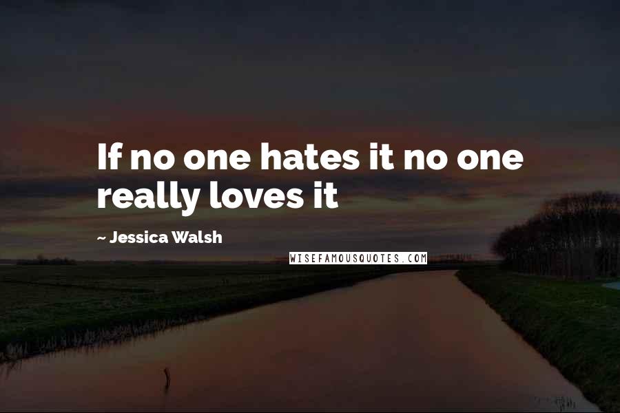 Jessica Walsh Quotes: If no one hates it no one really loves it