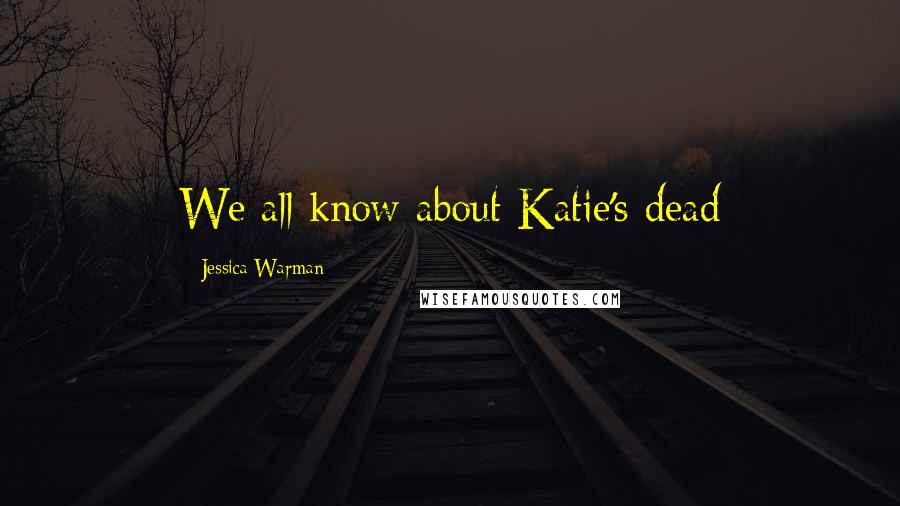 Jessica Warman Quotes: We all know about Katie's dead