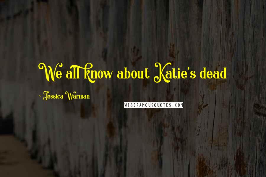 Jessica Warman Quotes: We all know about Katie's dead