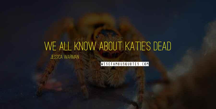 Jessica Warman Quotes: We all know about Katie's dead