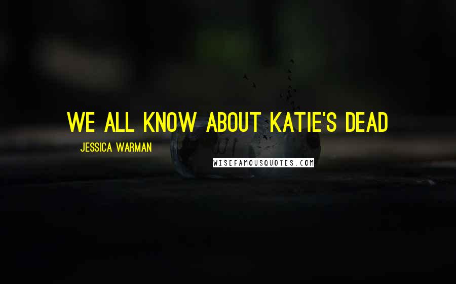 Jessica Warman Quotes: We all know about Katie's dead