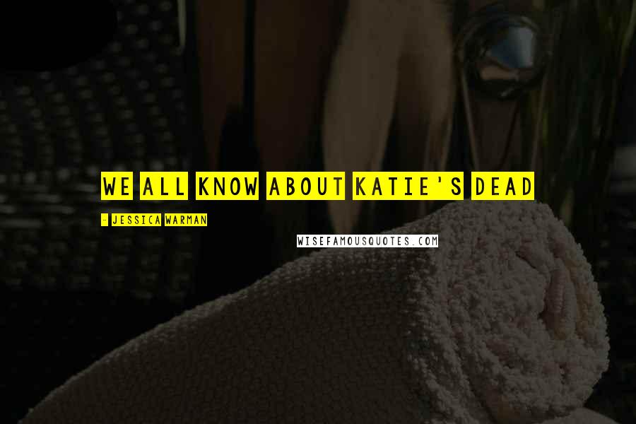 Jessica Warman Quotes: We all know about Katie's dead