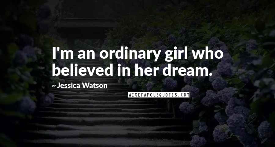 Jessica Watson Quotes: I'm an ordinary girl who believed in her dream.