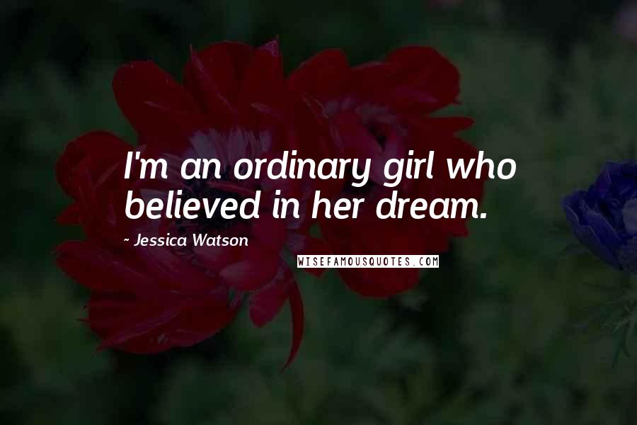 Jessica Watson Quotes: I'm an ordinary girl who believed in her dream.