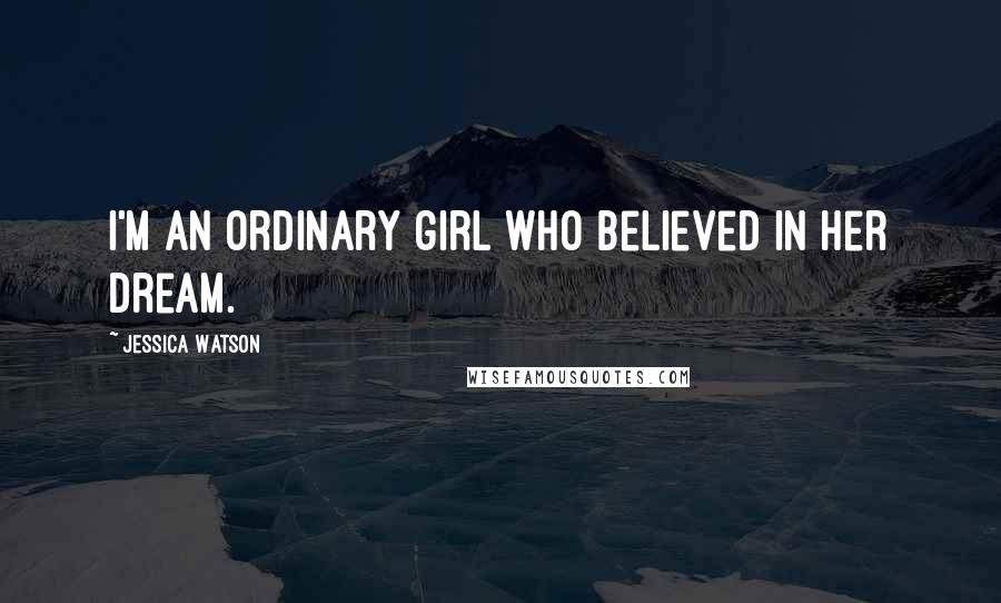 Jessica Watson Quotes: I'm an ordinary girl who believed in her dream.