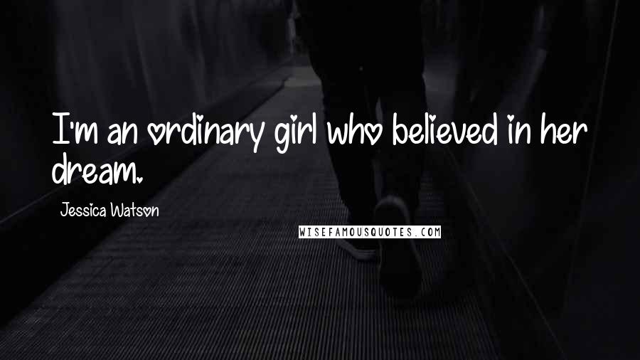 Jessica Watson Quotes: I'm an ordinary girl who believed in her dream.