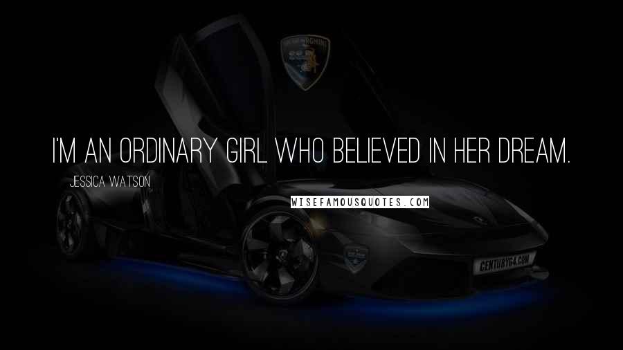 Jessica Watson Quotes: I'm an ordinary girl who believed in her dream.